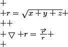 
 \\ r=\sqrt{x+y+z}
 \\ 
 \\ \bigtriangledown r=\frac{\vec{r}}{r}
 \\ 
