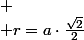 
 \\ r=a\cdot\frac{\sqrt{2}}{2}