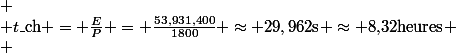 
 \\ t\_{\text{ch}} = \frac{E}{P} = \frac{53,931,400}{1800} \approx 29,962\ \text{s} \approx 8{,}32\ \text{heures}
 \\ \