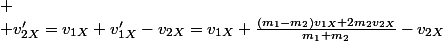 
 \\ v'_{2X}=v_{1X}+v'_{1X}-v_{2X}=v_{1X}+\frac{\left(m_{1}-m_{2}\right)v_{1X}+2m_{2}v_{2X}}{m_{1}+m_{2}}-v_{2X}