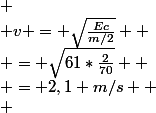 
 \\ v = \sqrt{\frac{Ec}{m/2}} 
 \\ = \sqrt{61*\frac{2}{70}} 
 \\ = 2,1 m/s 
 \\ 
