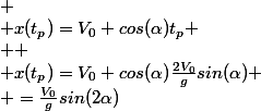 
 \\ x(t_p)=V_0 cos(\alpha)t_p
 \\ 
 \\ x(t_p)=V_0 cos(\alpha)\frac{2V_0}{g}sin(\alpha)
 \\ =\frac{V_0}{g}sin(2\alpha)
