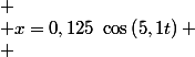 
 \\ x=0,125~\cos\left(5,1t\right)
 \\ 