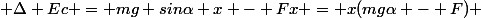  \Delta Ec = mg sin\alpha x - Fx = x(mg\alpha - F) 