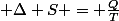  \Delta S = \frac{Q}{T}