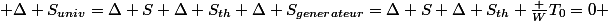  \Delta S_{univ}=\Delta S+\Delta S_{th}+\Delta S_{generateur}=\Delta S+\Delta S_{th}+\frac {W}{T_0}=0 