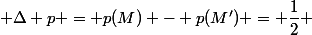  \Delta p = p(M) - p(M') = \dfrac{1}{2} 