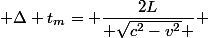  \Delta t_m= \dfrac{2L}{ \sqrt{c^2-v^2} } 