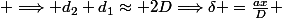  \Longrightarrow d_{2}+d_{1}\approx 2D\Longrightarrow\delta =\frac{ax}{D} 