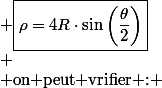 \begin{cases}
 \\ \text{passage aux angles moitis} & \overrightarrow{V}=2R\omega\left[-\sin\left(\frac{\theta}{2}\right)\cos\left(\frac{\theta}{2}\right)\overrightarrow{u_{r}}+\sin^{2}\left(\frac{\theta}{2}\right)\overrightarrow{u_{\theta}}\right]\\
 \\ \overrightarrow{u_{t}}=-\cos\left(\frac{\theta}{2}\right)\overrightarrow{u_{r}}+\sin\left(\frac{\theta}{2}\right)\overrightarrow{u_{\theta}} & \overrightarrow{u_{n}}=-\sin\left(\frac{\theta}{2}\right)\overrightarrow{u_{r}}-\cos\left(\frac{\theta}{2}\right)\overrightarrow{u_{\theta}}\\
 \\ \overrightarrow{u_{r}}=-\cos\left(\frac{\theta}{2}\right)\overrightarrow{u_{t}}-\sin\left(\frac{\theta}{2}\right)\overrightarrow{u_{n}} & \overrightarrow{a}=-R\omega^{2}\overrightarrow{u_{r}}=R\omega^{2}\left[\cos\left(\frac{\theta}{2}\right)\overrightarrow{u_{t}}+\sin\left(\frac{\theta}{2}\right)\overrightarrow{u_{n}}\right]\\
 \\ \text{acclration tangentielle :} & \overrightarrow{a_{t}}=R\omega^{2}\cos\left(\frac{\theta}{2}\right)\overrightarrow{u_{t}}\\
 \\ \text{acclration normale :} & \overrightarrow{a_{n}}=R\omega^{2}\sin\left(\frac{\theta}{2}\right)\overrightarrow{u_{n}}=\frac{V^{2}}{\rho}\overrightarrow{u_{n}}=\frac{4R^{2}\omega^{2}}{\rho}\sin^{2}\left(\frac{\theta}{2}\right)\\
 \\ \text{rayon de courbure :} & \boxed{\rho=4R\cdot\sin\left(\frac{\theta}{2}\right)}\\
 \\ \text{on peut vrifier :} & \frac{dV}{dt}=2R\omega\frac{d\left[\sin\left(\frac{\theta}{2}\right)\right]}{dt}=R\omega^{2}\cos\left(\frac{\theta}{2}\right)=a_{t}
 \\ \end{cases}