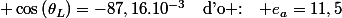  \cos\left(\theta_{L}\right)=-87,16.10^{-3}\quad\text{d'o :\ensuremath{\quad e_{a}=11,5}}