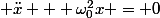  \ddot{x} + \omega^2_0x = 0