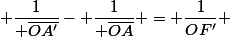  \dfrac{1}{ \overline{OA'}}- \dfrac{1}{ \overline{OA}} = \dfrac{1}{OF'} 