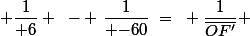  \dfrac{1}{+6} ~- ~\dfrac{1}{ {-60}}~=~ \dfrac{1}{\overline{OF'}} 