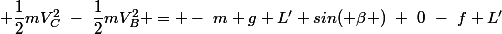  \dfrac{1}{2}mV_C^2~-~\dfrac{1}{2}mV_B^2 = -~m g L' sin( \beta )~+~0~-~f L'