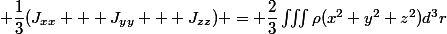  \dfrac{1}{3}(J_{xx} + J_{yy} + J_{zz}) = \dfrac{2}{3}\iiint\rho(x^2+y^2+z^2)d^3r