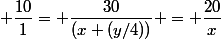  \dfrac{10}{1}= \dfrac{30}{(x+(y/4))} = \dfrac{20}{x}&nbsp;&nbsp;