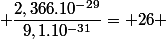  \dfrac{2,366.10^{-29}}{9,1.10^{-31}}= 26 