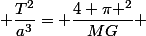  \dfrac{T^2}{a^3}= \dfrac{4 \pi ^2}{MG} 