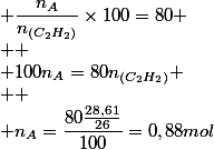  \dfrac{n_A}{n_{(C_2H_2)}}\times100=80
 \\ 
 \\ 100n_A=80n_{(C_2H_2)}
 \\ 
 \\ n_A=\dfrac{80\frac{28,61}{26}}{100}=0,88mol