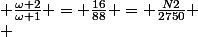  \frac{\omega 2}{\omega 1} = \frac{16}{88} = \frac{N2}{2750}
 \\ 