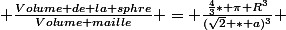  \frac{Volume de la sphre}{Volume maille} = \frac{\frac{4}{3}* \pi R^{3}}{(\sqrt{2} * a)^{3}} 