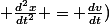  \frac{d^2x}{dt^2} = \frac{dv}{dt})