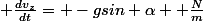  \frac{dv_{z}}{dt}= -gsin \alpha+ \frac{N}{m}