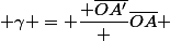  \gamma = \dfrac{ \overline{OA'}} {\overline{OA}} 