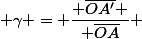  \gamma = \dfrac{ \overline{OA'} }{ \overline{OA}} 