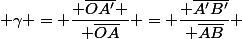  \gamma = \dfrac{ \overline{OA'} }{ \overline{OA}} = \dfrac{ \overline{A'B'}}{ \overline{AB}} 