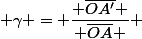  \gamma = \dfrac{ \overline{OA'} }{ \overline{OA} } 
