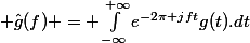  \hat{g}(f) = \int_{-\infty}^{+\infty}e^{-2\pi jft}g(t).dt