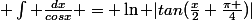  \int \frac{dx}{cosx} = \ln |tan(\frac{x}{2}+\frac{\pi }{4})|