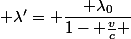  \lambda'= \dfrac{ \lambda_0}{1- \frac{v}{c} }