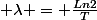  \lambda = \frac{Ln2}{T}