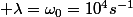  \lambda=\omega_{0}=10^{4}s^{-1}