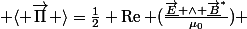  \langle \vec{\Pi} \rangle=\frac{1}{2} \mathop{\mathrm{Re}} (\frac{\underline{\vec{E}} \wedge \underline{\vec{B}}^*}{\mu_0}) 