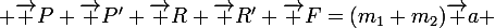  \large\vec P+\vec P'+\vec R+\vec R'+\vec F=(m_1+m_2)\vec a 