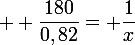  \large \dfrac{180}{0,82}= \dfrac{1}{x}&nbsp;&nbsp;