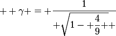  \large \gamma = \dfrac{1}{ \sqrt{1- \dfrac{4}{9} } }&nbsp;&nbsp;\approx 1,34