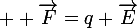  \large \overrightarrow{F}=q \overrightarrow{E}