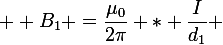  \large B_1 =\dfrac{\mu_0}{2\pi} * \dfrac{I}{d_1} 