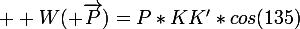  \large W( \overrightarrow{P})=P*KK'*cos(135)