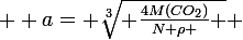  \large a= \sqrt[3]{ \frac{4M(CO_2)}{N \rho } } 