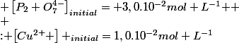 $: \left[Cu^{2+} \right] _{initial}=1,0.10^{-2}mol L^{-1}&nbsp;&nbsp; \left[P_{2} O_{7}^{4-}\right]_{initial}= 3,0.10^{-2}mol L^{-1} $ \\ 