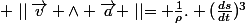  \mid\mid\vec{v} \wedge \vec{a} \mid\mid= \frac{1}{\rho}. (\frac{ds}{dt})^3
