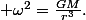  \omega^2=\frac{GM}{r^3}.