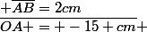 \overline{OA = -15 cm} ; \overline{AB}=2cm