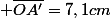  \overline{OA'}=7,1cm